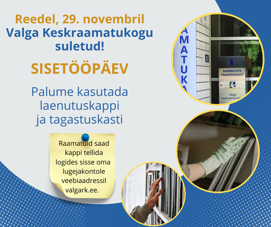 Reedel, 29. novembril on Valga Keskraamatukogu külastajatele suletud, meil on sisetööpäev! Palume kasutada raamatute laenutuskappi ja tagastuskasti. Vabandame v